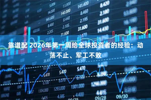 靠谱配 2026年第一周给全球投资者的经验：动荡不止、军工不败